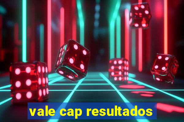 vale cap resultados